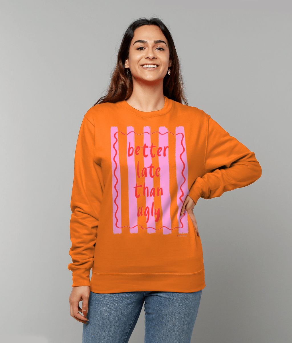 Better late than ugly sweatshirt