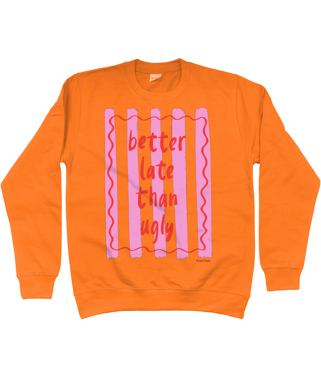Better late than ugly sweatshirt