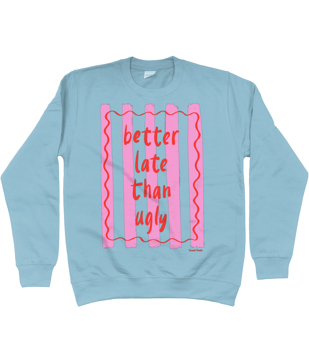 Better late than ugly sweatshirt - Trend Tonic