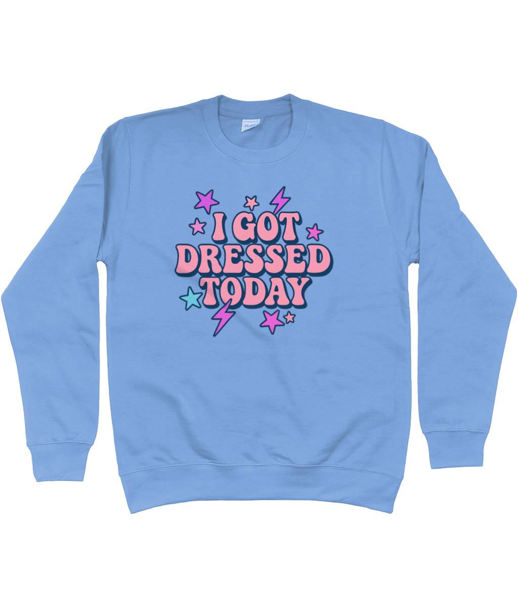I got dressed today cool toned sweatshirt - Trend Tonic