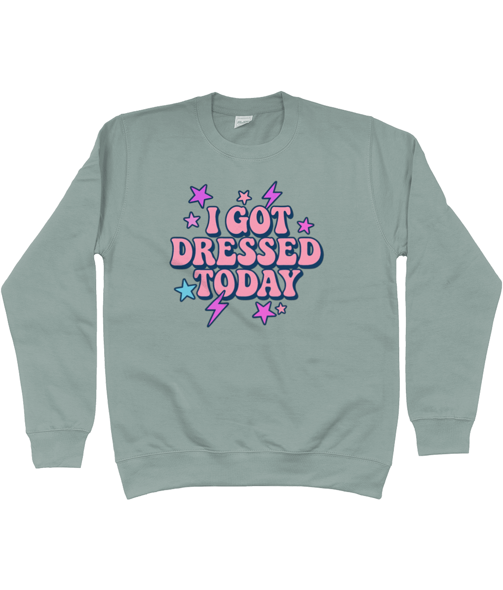 I got dressed today cool toned sweatshirt - Trend Tonic