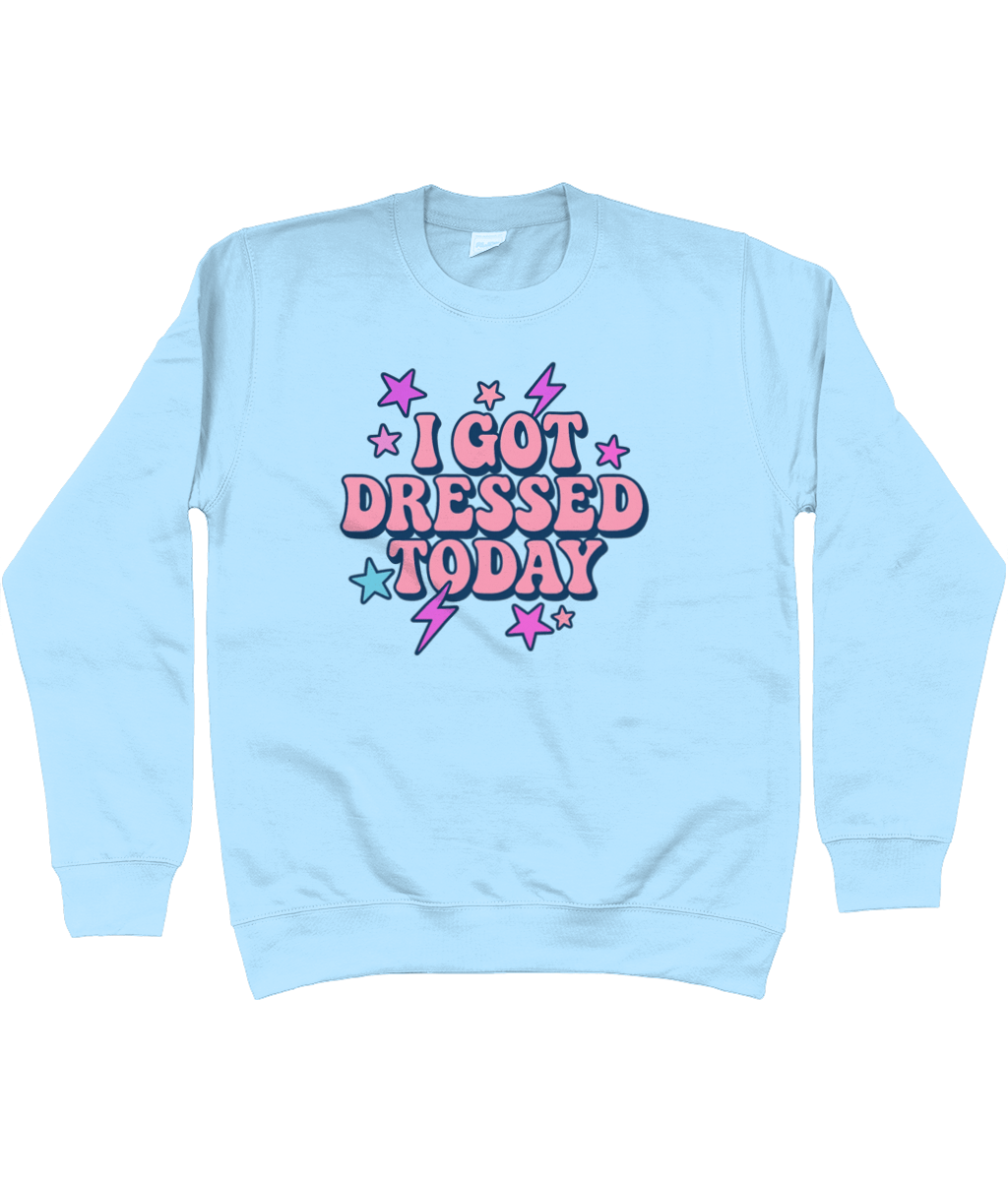 I got dressed today cool toned sweatshirt - Trend Tonic