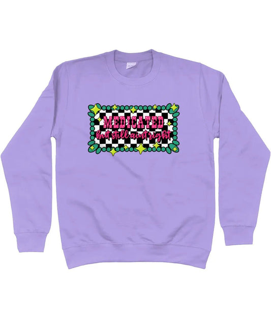Medicated But Still Ain’t Right Sweatshirt - Trend Tonic