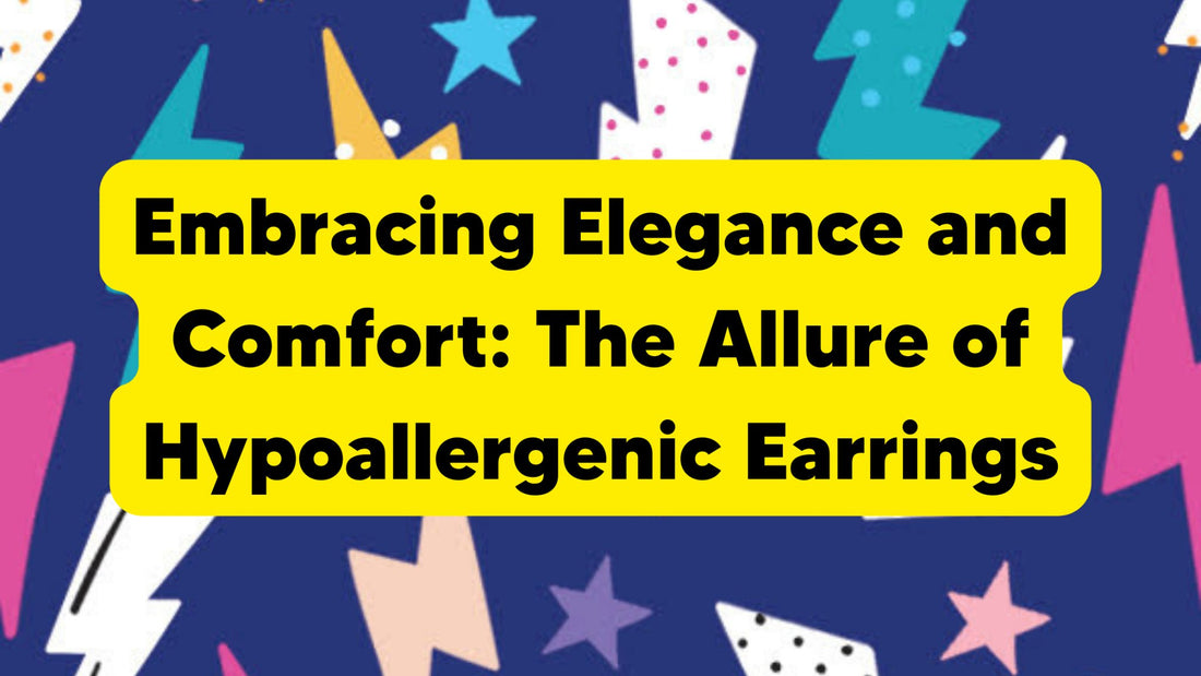 Embracing Elegance and Comfort: The Allure of Hypoallergenic Earrings - Trend Tonic