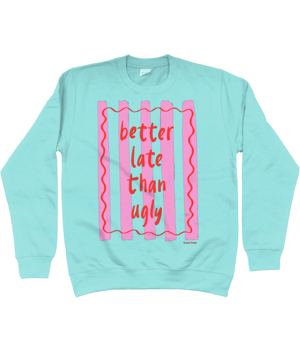Better late than ugly sweatshirt - Trend Tonic