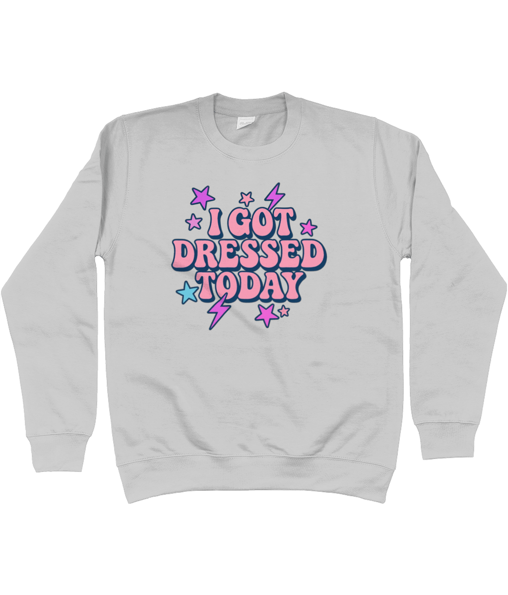 I got dressed today cool toned sweatshirt - Trend Tonic