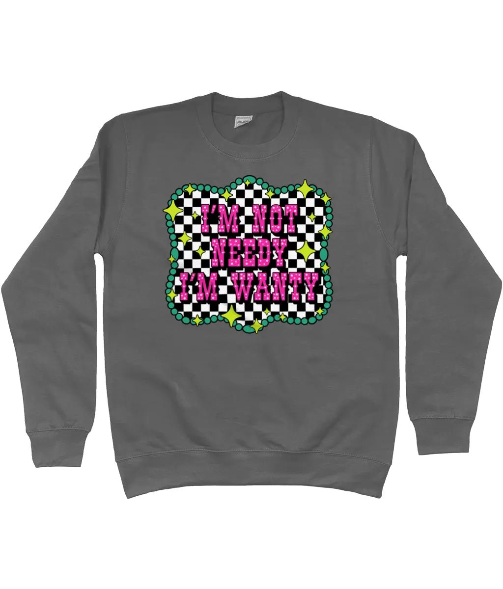 Im Not Needy Im Wanty Sweatshirt - Trend Tonic