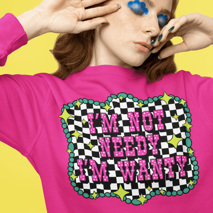 Im Not Needy Im Wanty Sweatshirt - Trend Tonic