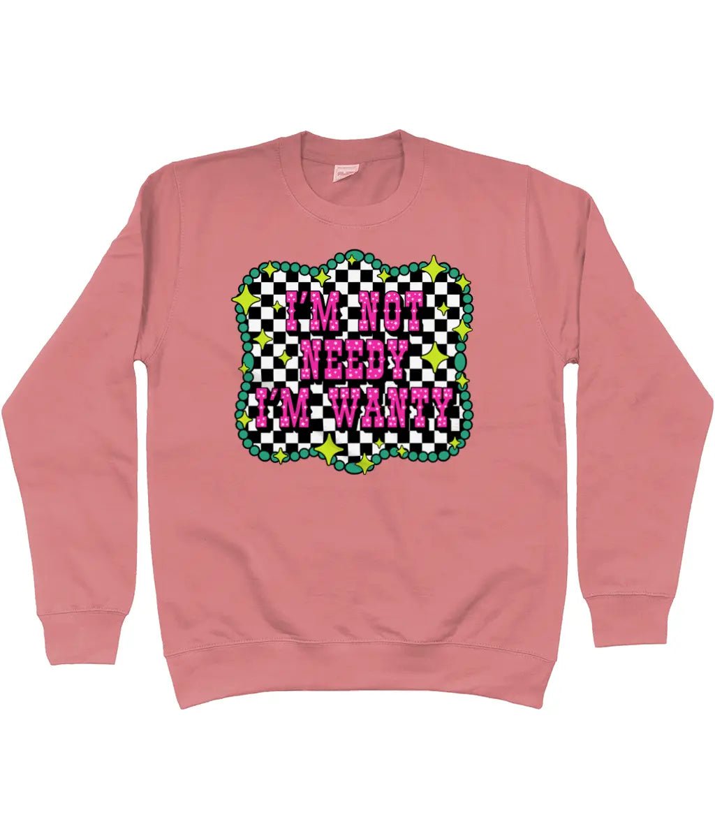 Im Not Needy Im Wanty Sweatshirt - Trend Tonic