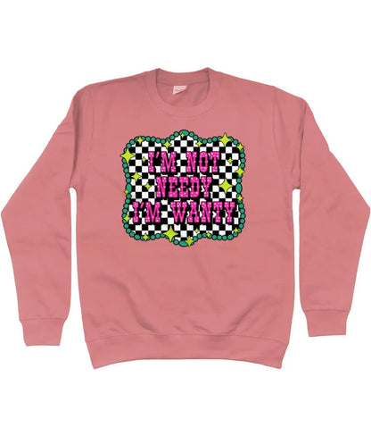 Im Not Needy Im Wanty Sweatshirt - Trend Tonic