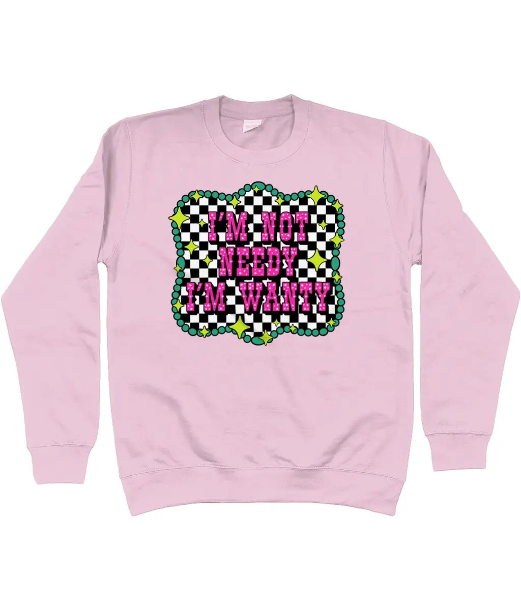 Im Not Needy Im Wanty Sweatshirt - Trend Tonic