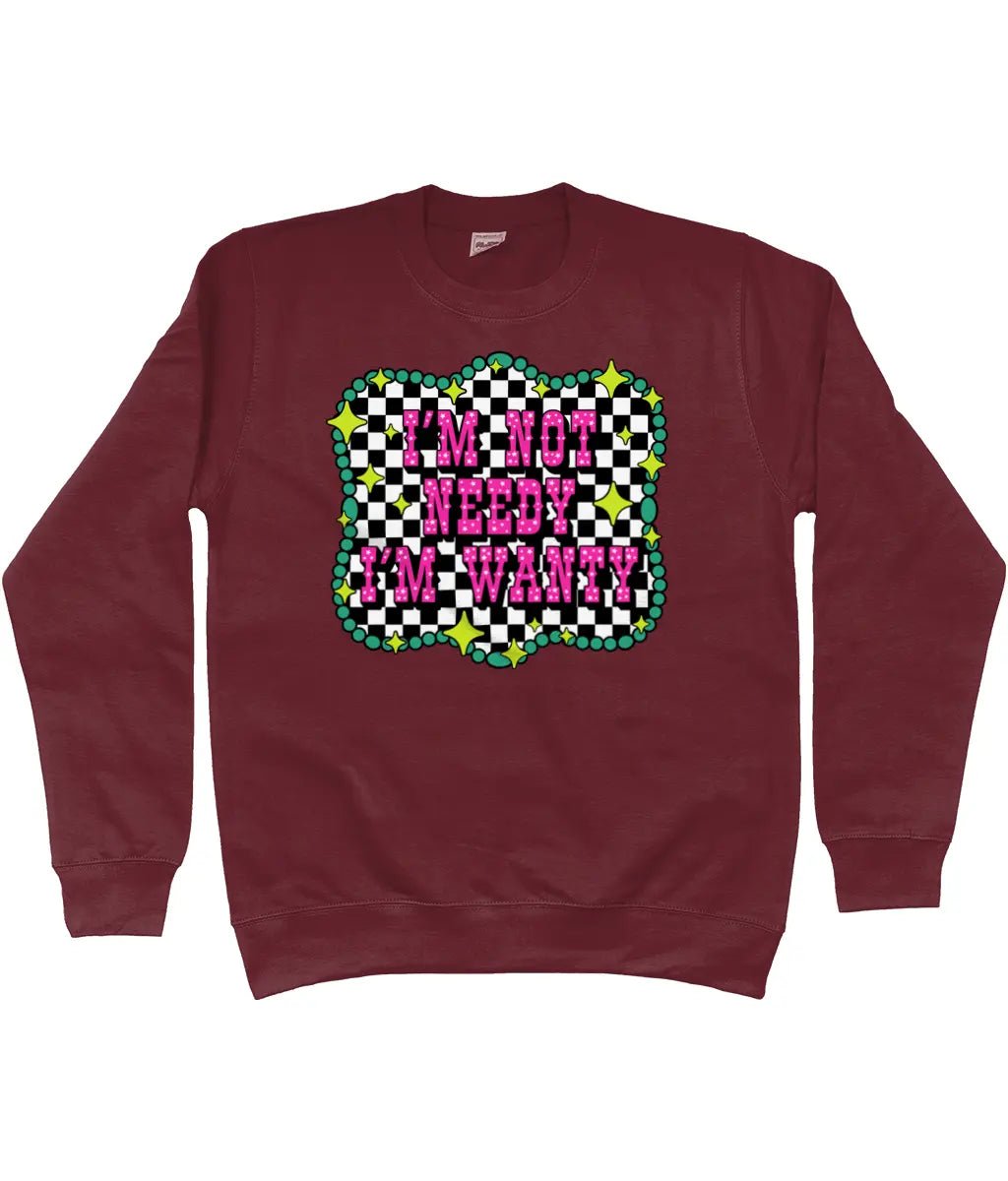 Im Not Needy Im Wanty Sweatshirt - Trend Tonic