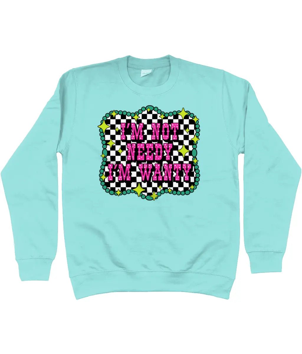 Im Not Needy Im Wanty Sweatshirt - Trend Tonic