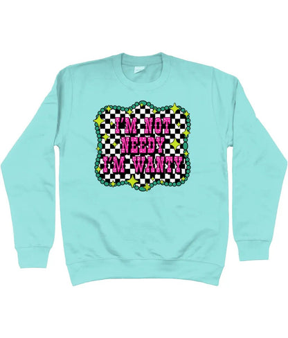 Im Not Needy Im Wanty Sweatshirt - Trend Tonic