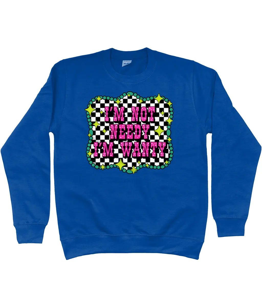 Im Not Needy Im Wanty Sweatshirt - Trend Tonic