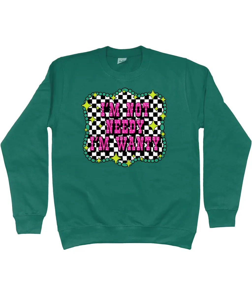 Im Not Needy Im Wanty Sweatshirt - Trend Tonic