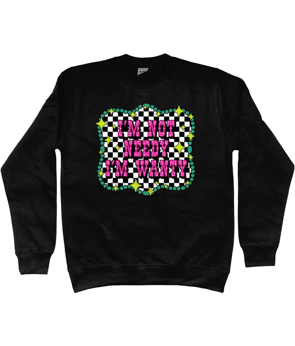 Im Not Needy Im Wanty Sweatshirt - Trend Tonic
