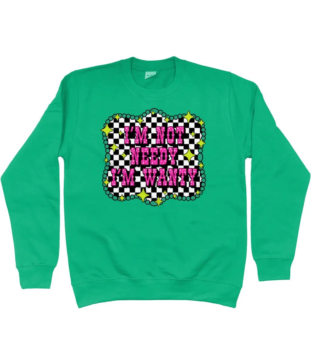 Im Not Needy Im Wanty Sweatshirt - Trend Tonic