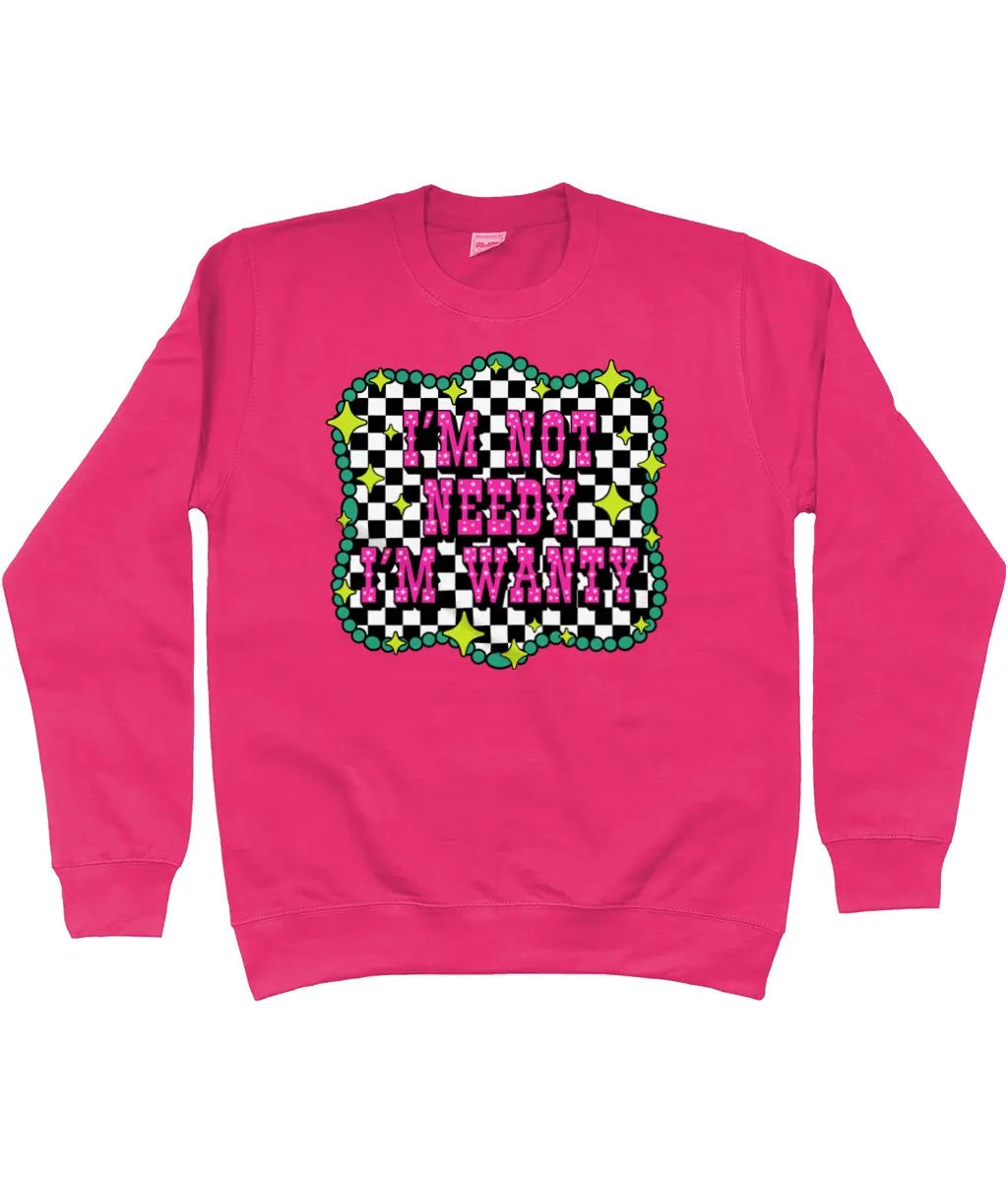 Im Not Needy Im Wanty Sweatshirt - Trend Tonic