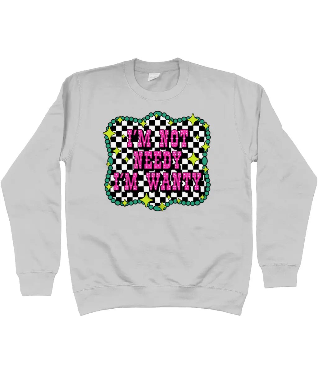 Im Not Needy Im Wanty Sweatshirt - Trend Tonic