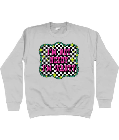 Im Not Needy Im Wanty Sweatshirt - Trend Tonic