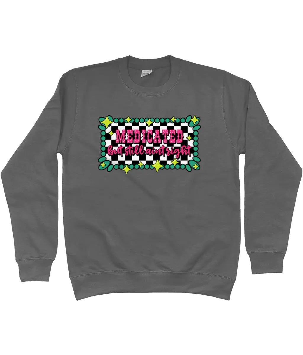 Medicated But Still Ain’t Right Sweatshirt - Trend Tonic