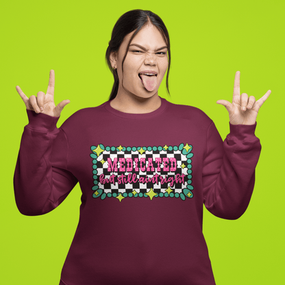 Medicated But Still Ain’t Right Sweatshirt - Trend Tonic