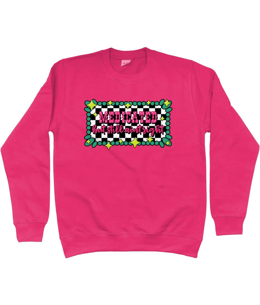 Medicated But Still Ain’t Right Sweatshirt - Trend Tonic