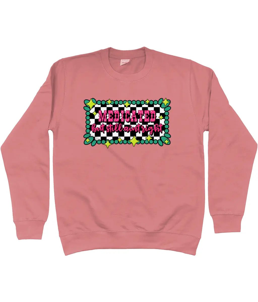 Medicated But Still Ain’t Right Sweatshirt - Trend Tonic