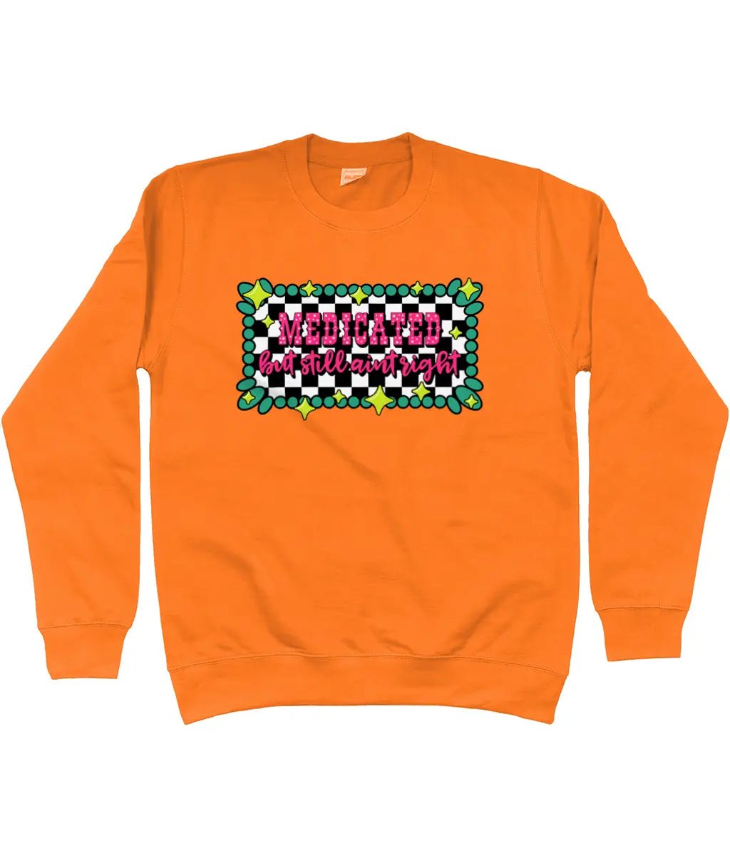 Medicated But Still Ain’t Right Sweatshirt - Trend Tonic