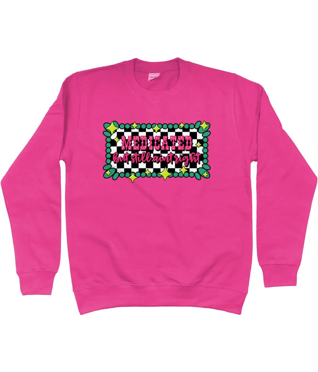 Medicated But Still Ain’t Right Sweatshirt - Trend Tonic