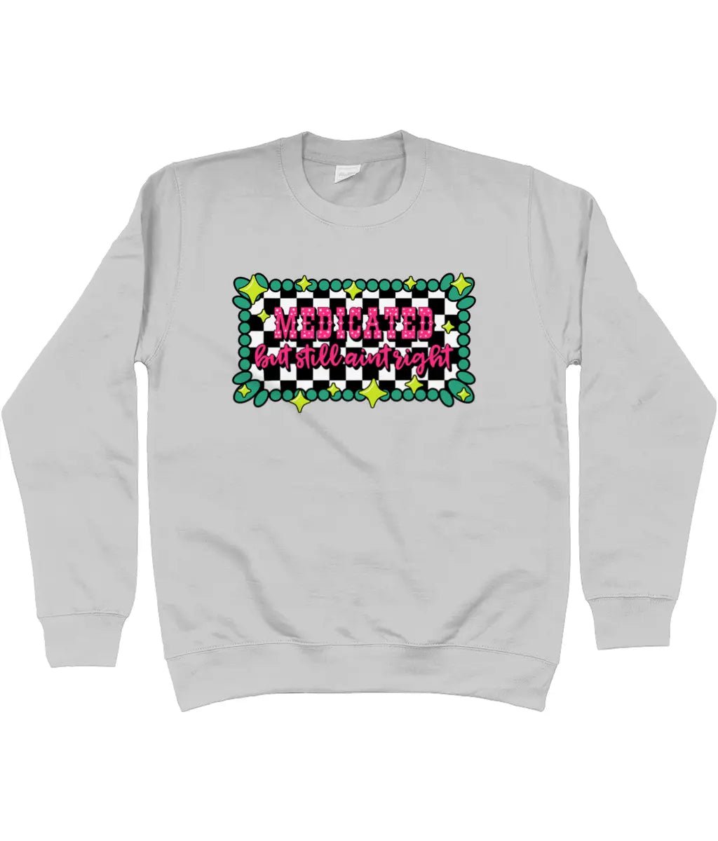Medicated But Still Ain’t Right Sweatshirt - Trend Tonic