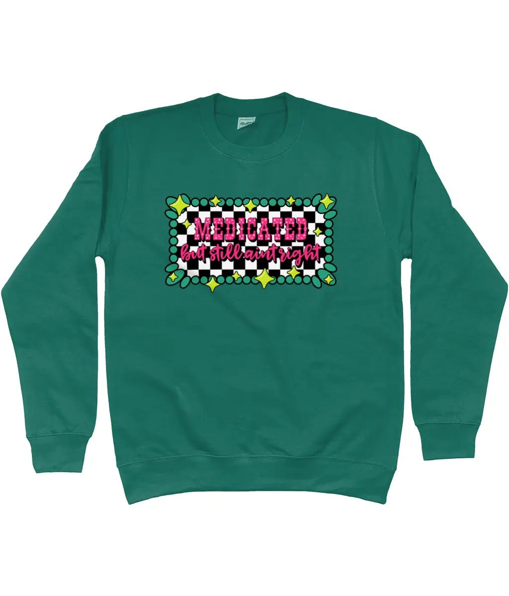 Medicated But Still Ain’t Right Sweatshirt - Trend Tonic