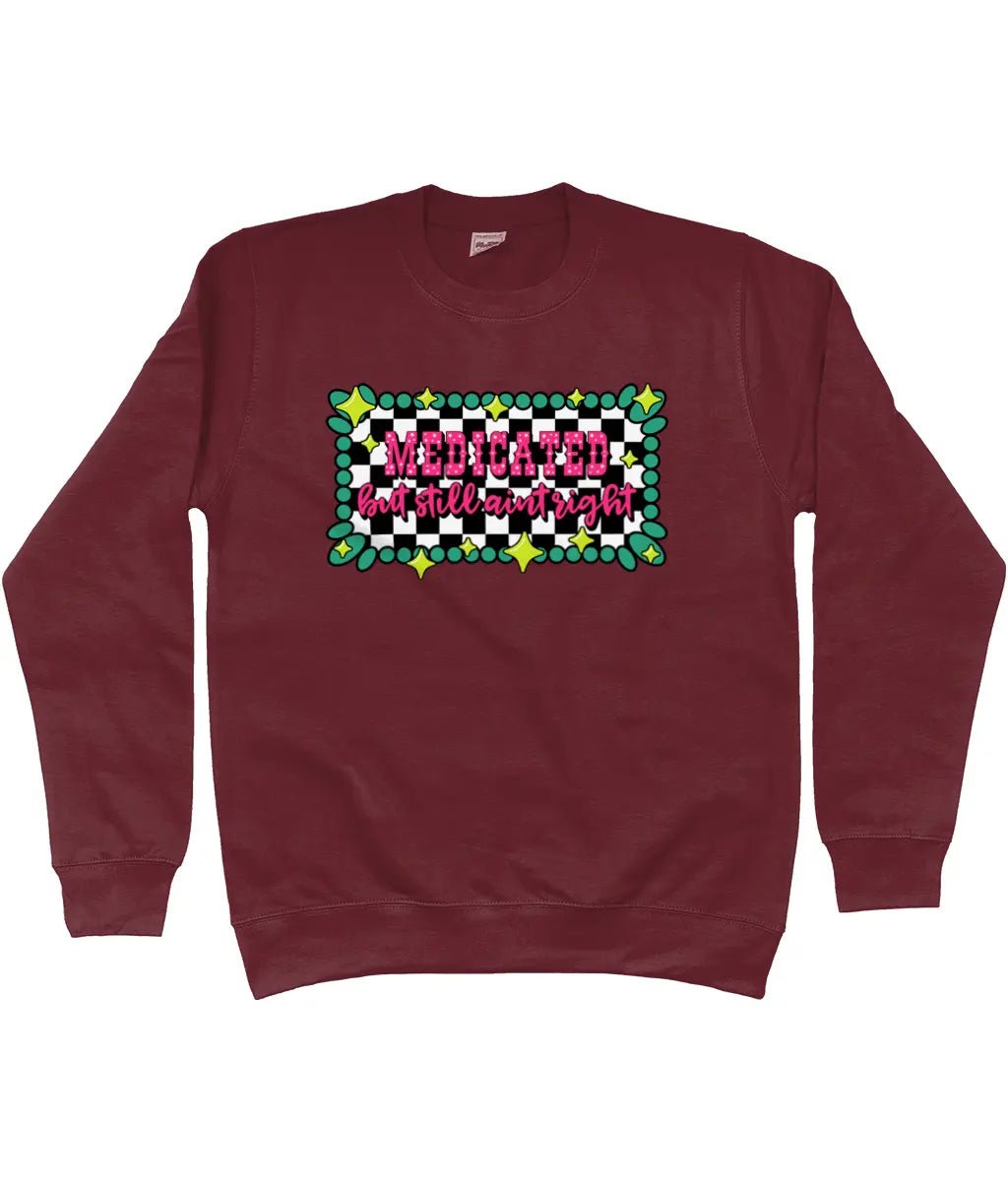 Medicated But Still Ain’t Right Sweatshirt - Trend Tonic