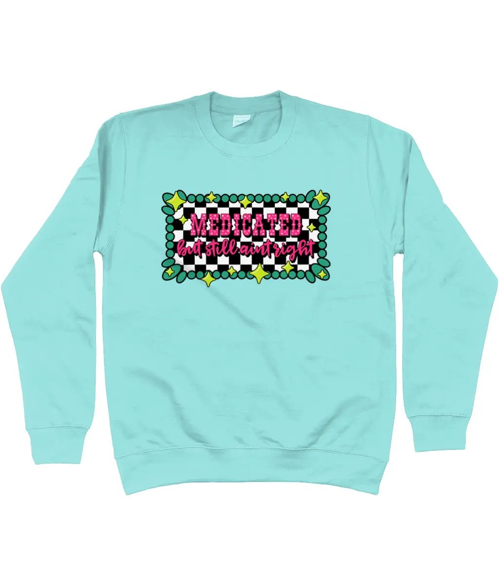 Medicated But Still Ain’t Right Sweatshirt - Trend Tonic