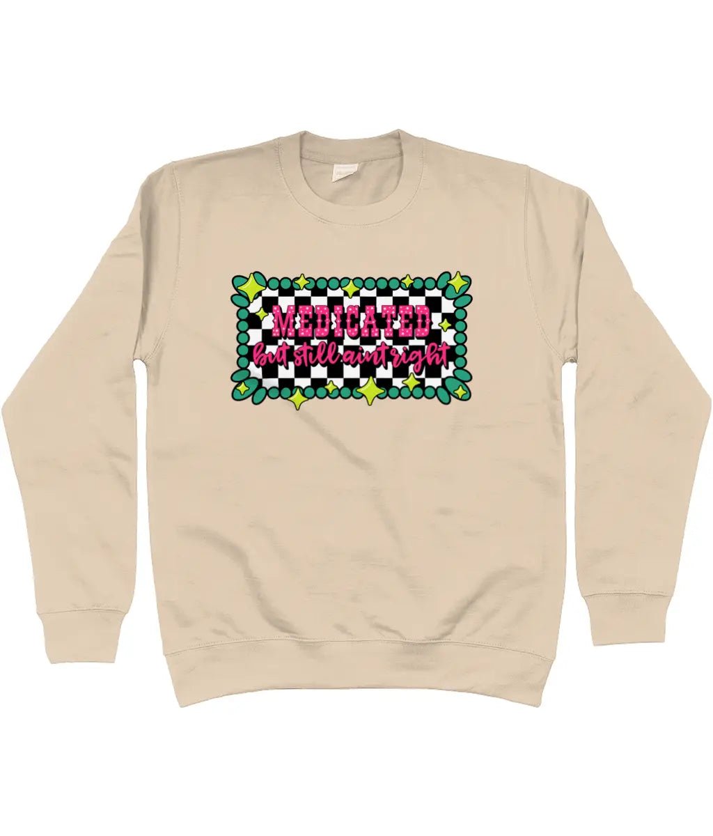 Medicated But Still Ain’t Right Sweatshirt - Trend Tonic