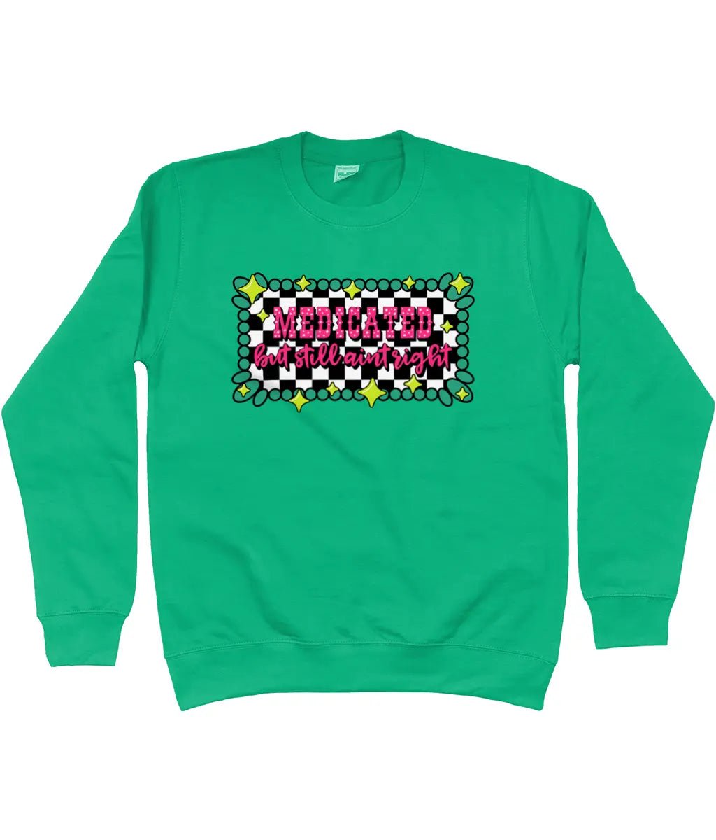 Medicated But Still Ain’t Right Sweatshirt - Trend Tonic