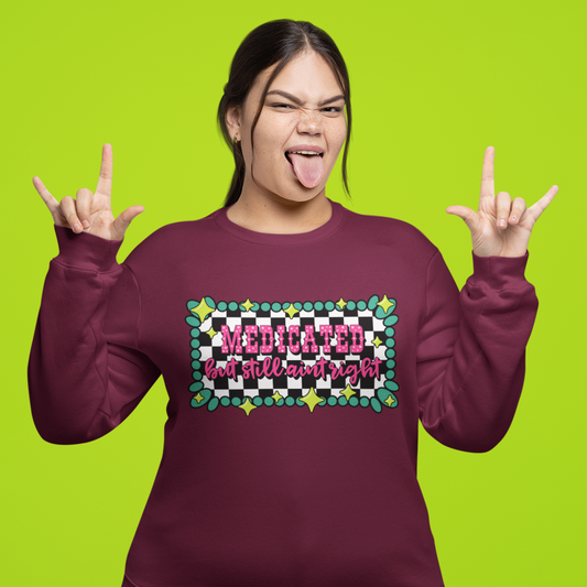 Medicated But Still Ain’t Right Sweatshirt
